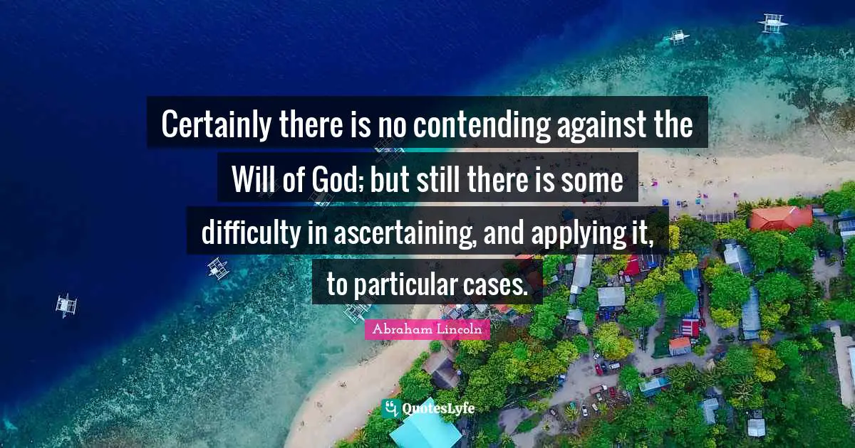 Certainly there is no contending against the Will of God; but still there is some difficulty in ascertaining, and applying it, to particular cases.