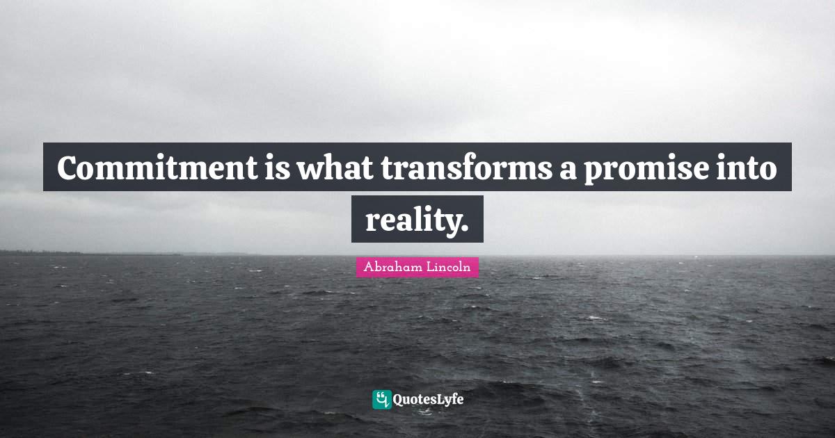 Commitment is what transforms a promise into reality.... Quote by Abraham Lincoln QuotesLyfe