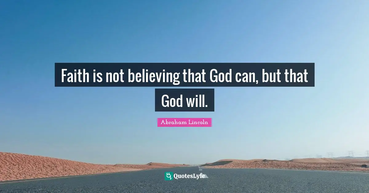 Faith is not believing that God can, but that God will.