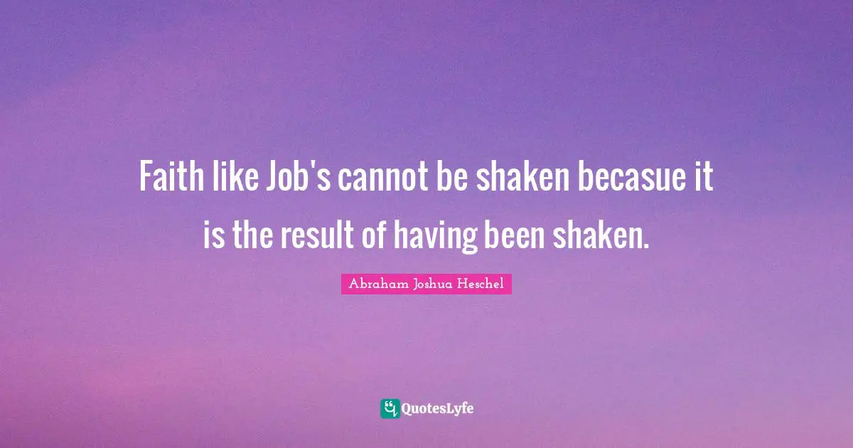 Faith like Job's cannot be shaken becasue it is the result of having been shaken.
