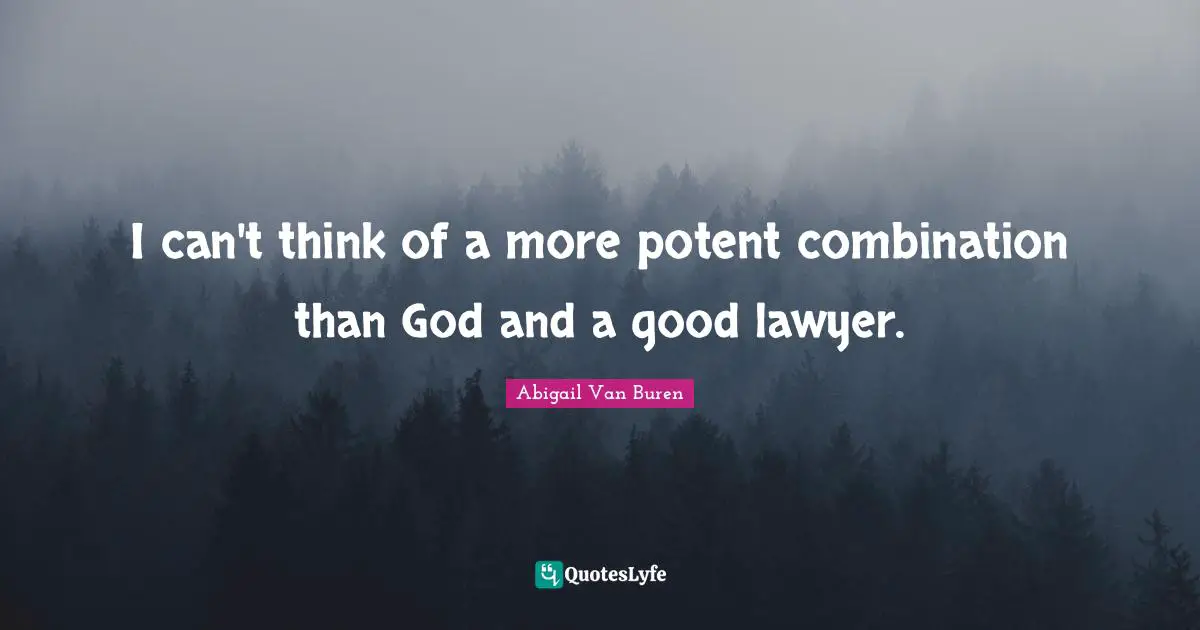Abigail Van Buren Quotes: "I can't think of a more potent combination than God and a good lawyer."