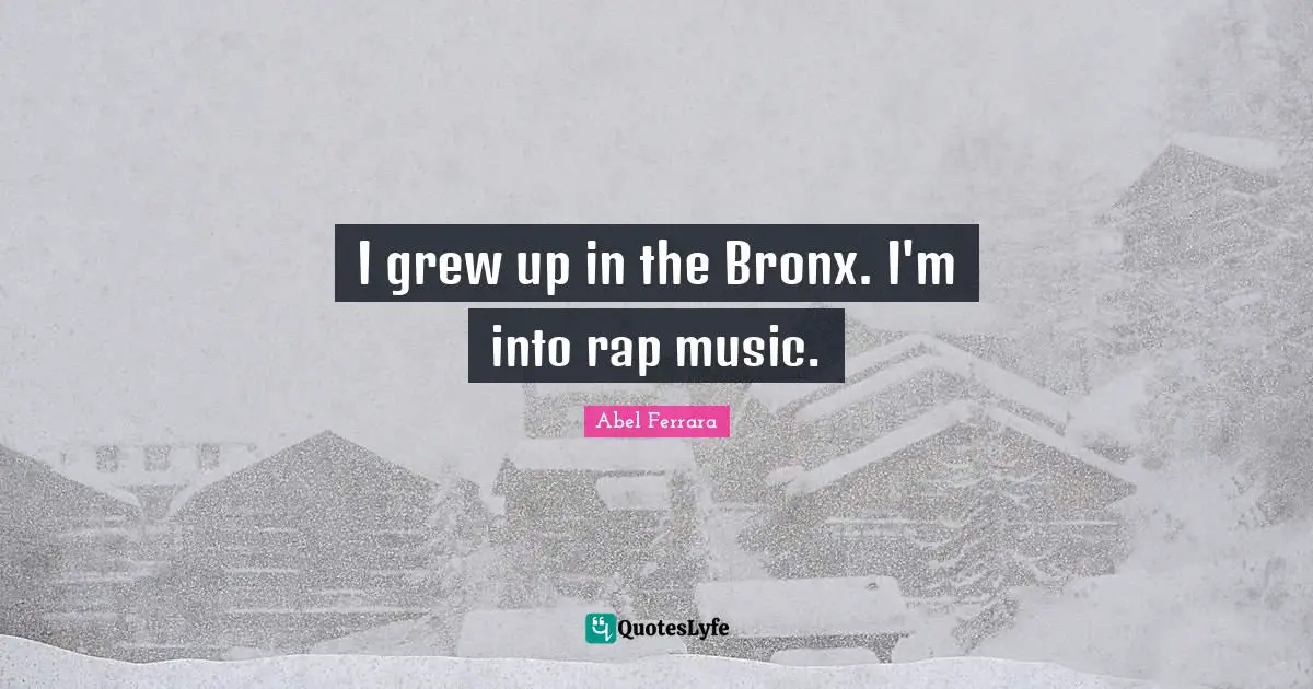 Bronx Quotes: "I grew up in the Bronx. I'm into rap music."