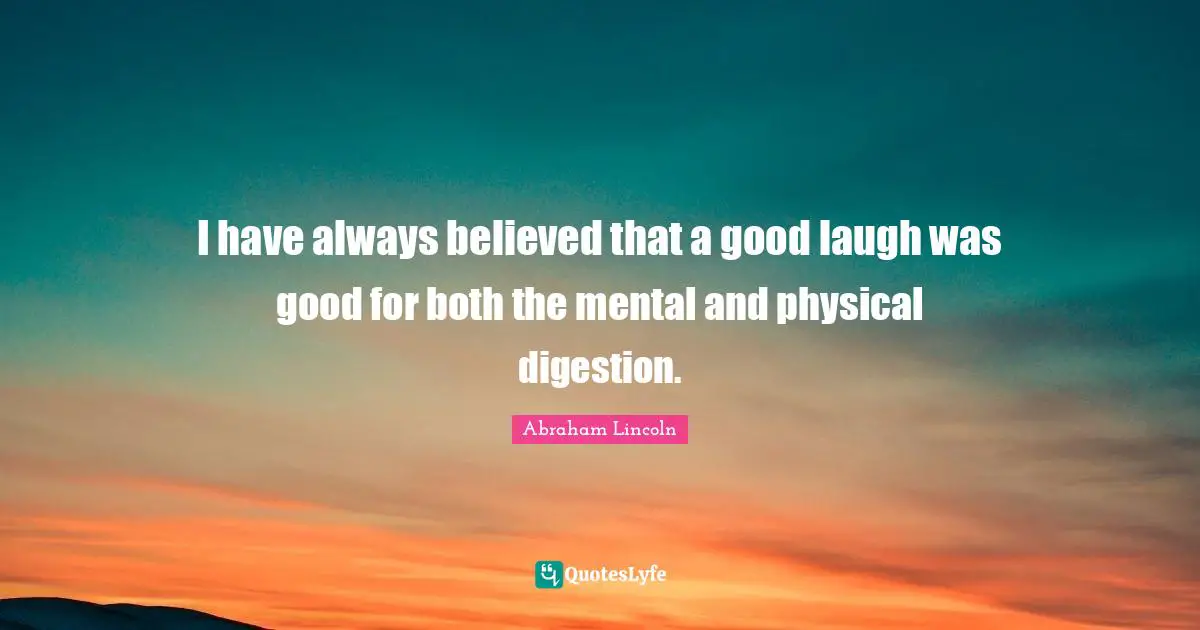 Digestion Quotes: "I have always believed that a good laugh was good for both the mental and physical digestion."