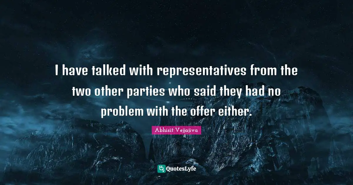 I have talked with representatives from the two other parties who said they had no problem with the offer either.