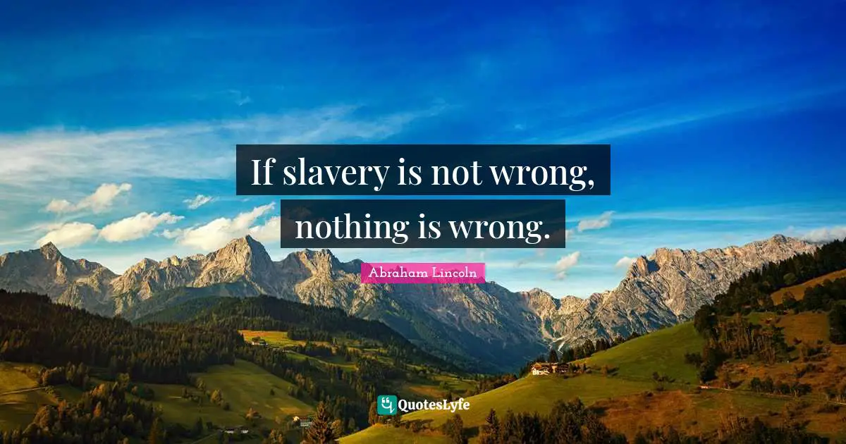 If slavery is not wrong, nothing is wrong.