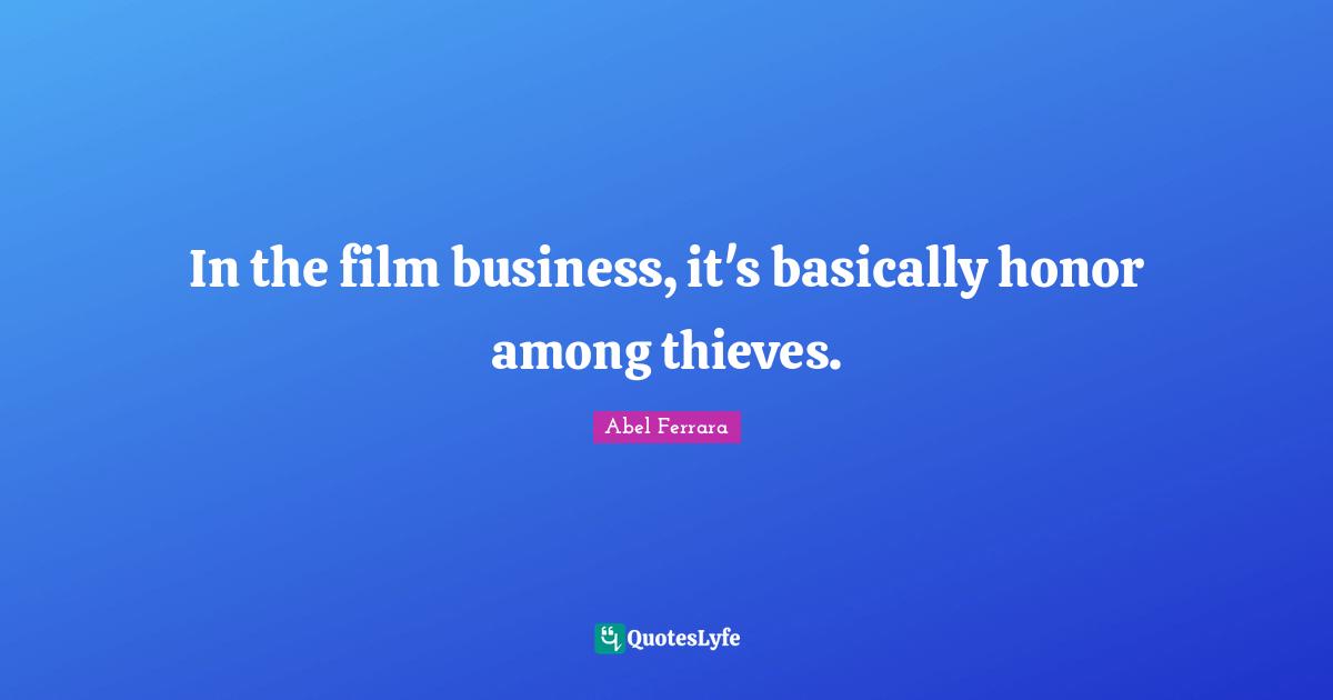 In the film business, it's basically honor among thieves.