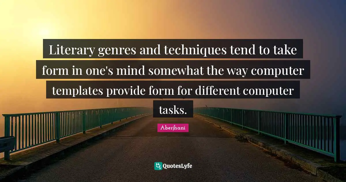 Literary genres and techniques tend to take form in one's mind somewhat the way computer templates provide form for different computer tasks.