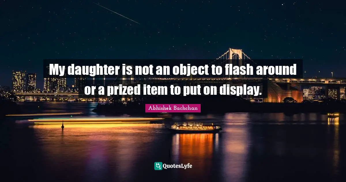 My daughter is not an object to flash around or a prized item to put on display.