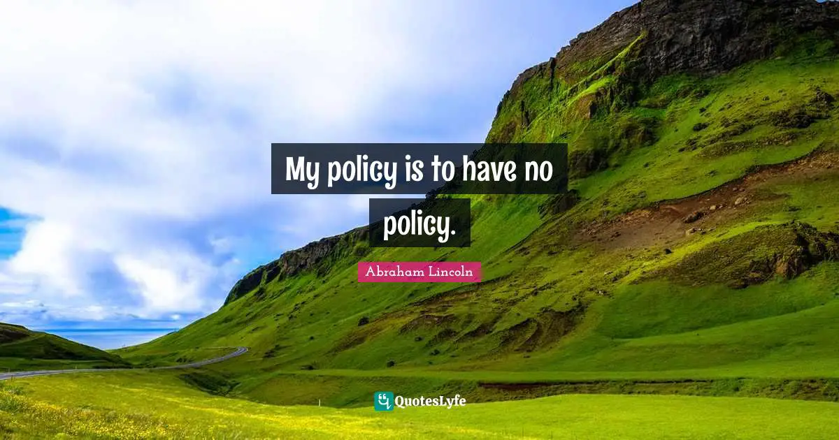 My policy is to have no policy.