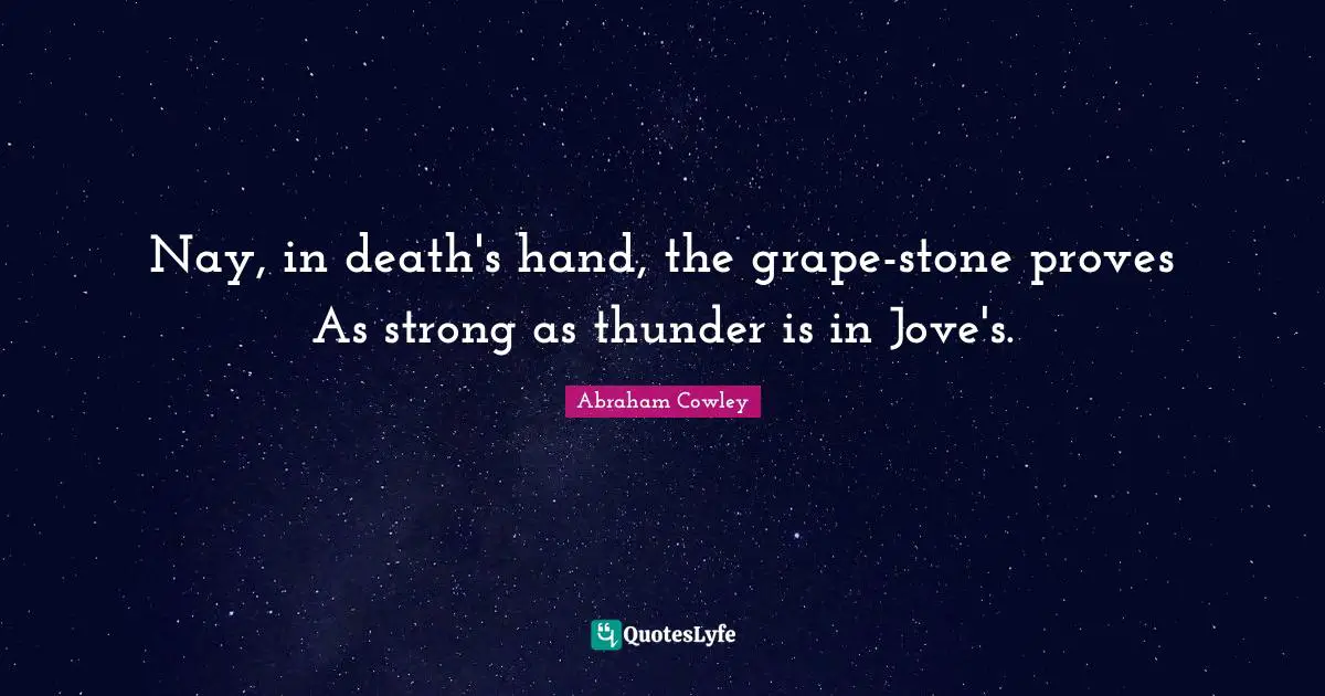Thunder Quotes: "Nay, in death's hand, the grape-stone proves As strong as thunder is in Jove's."