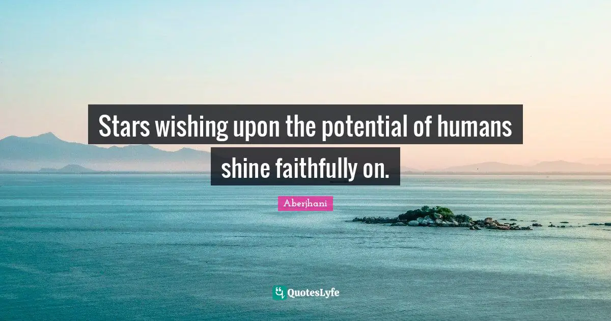 Stars wishing upon the potential of humans shine faithfully on.