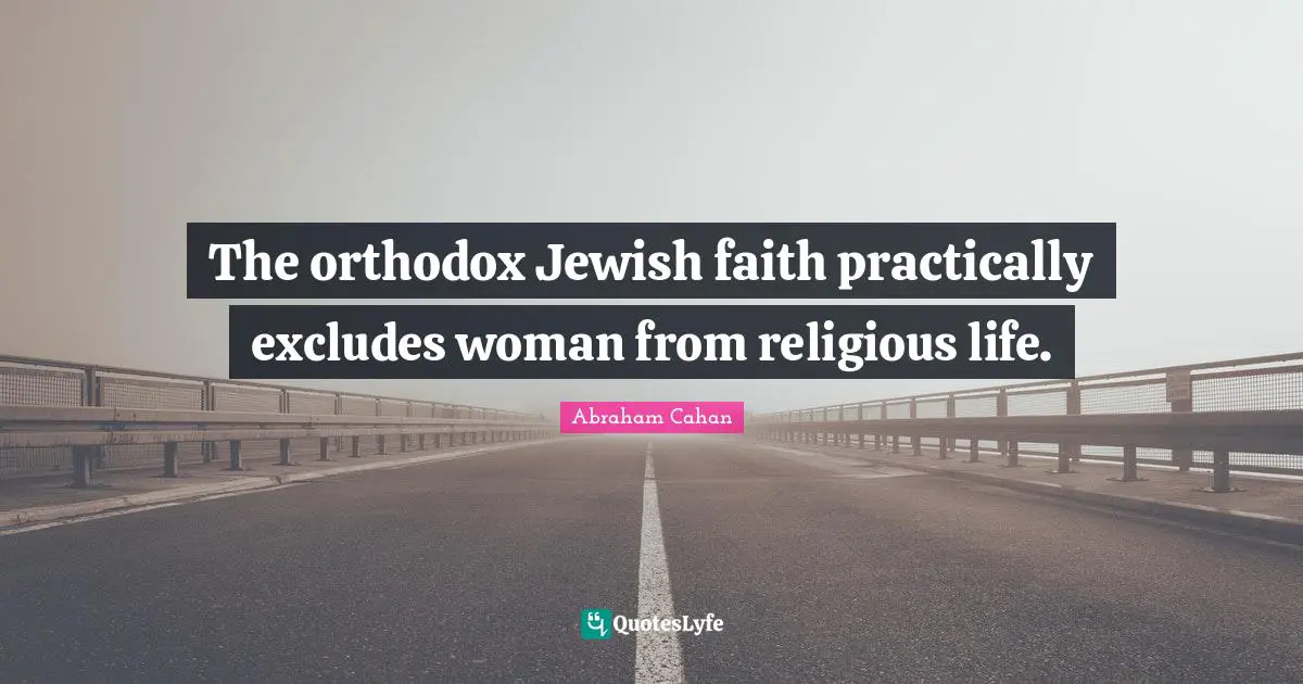 The orthodox Jewish faith practically excludes woman from religious life.
