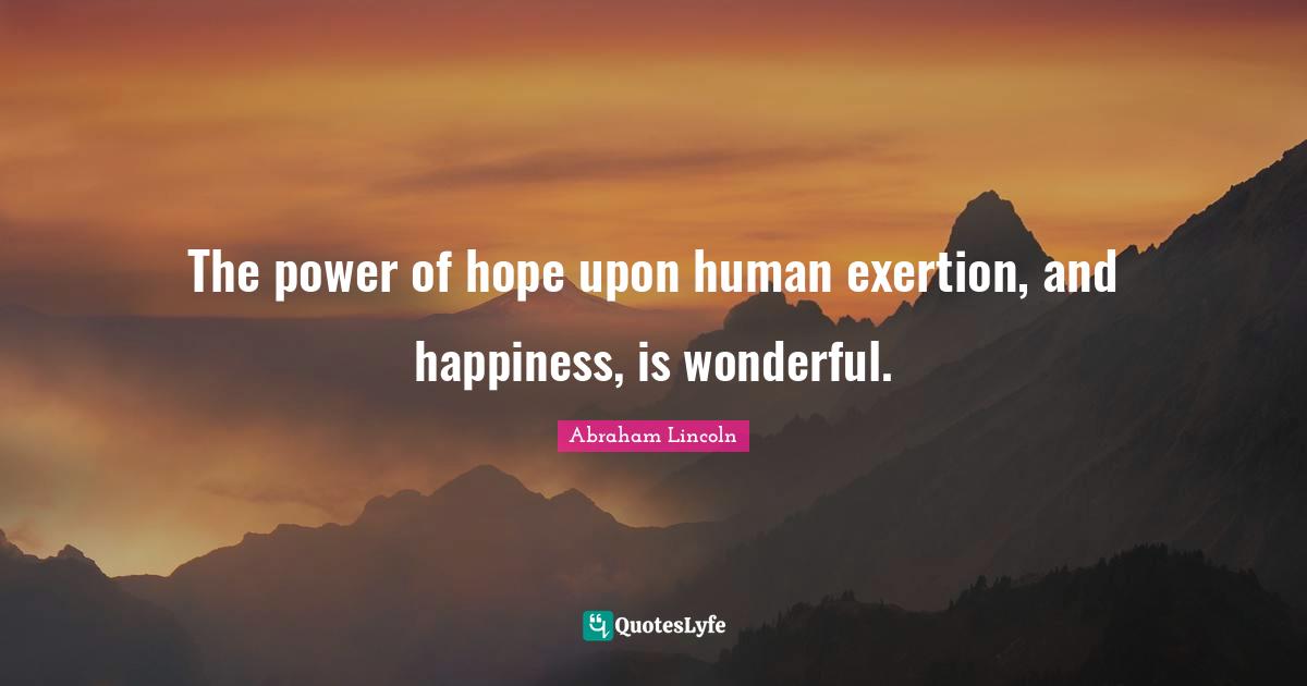 Exertion Quotes: "The power of hope upon human exertion, and happiness, is wonderful."