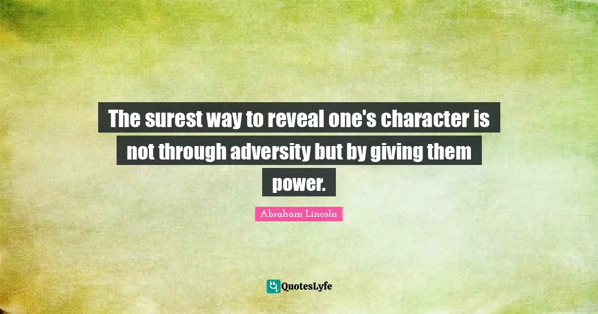 The surest way to reveal one's character is not through adversity but by giving them power.