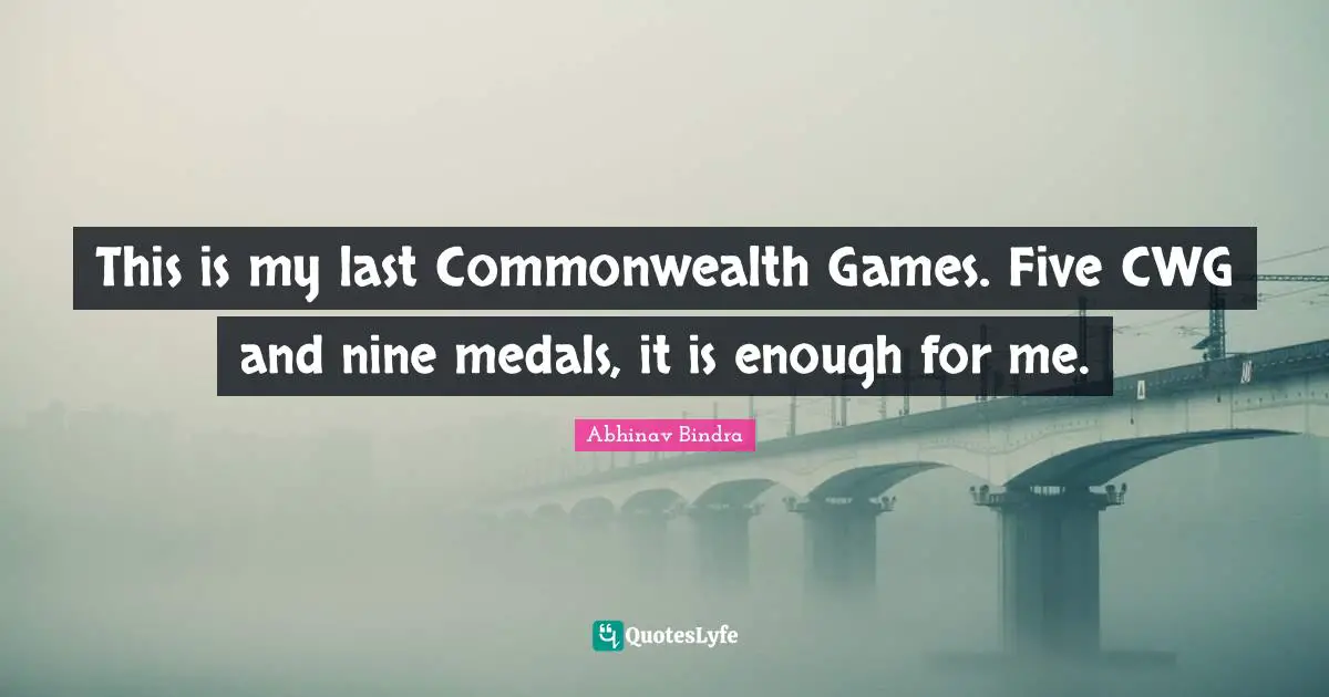 This is my last Commonwealth Games. Five CWG and nine medals, it is enough for me.