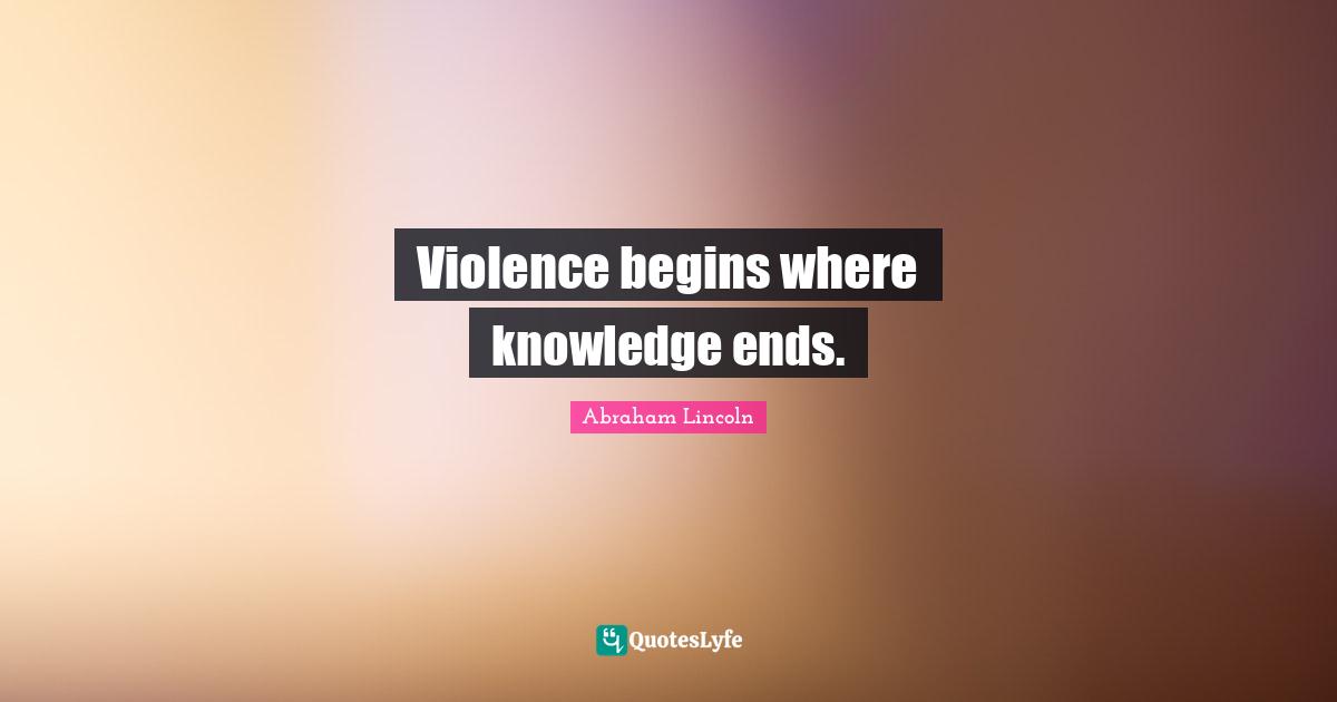 Violence begins where knowledge ends.
