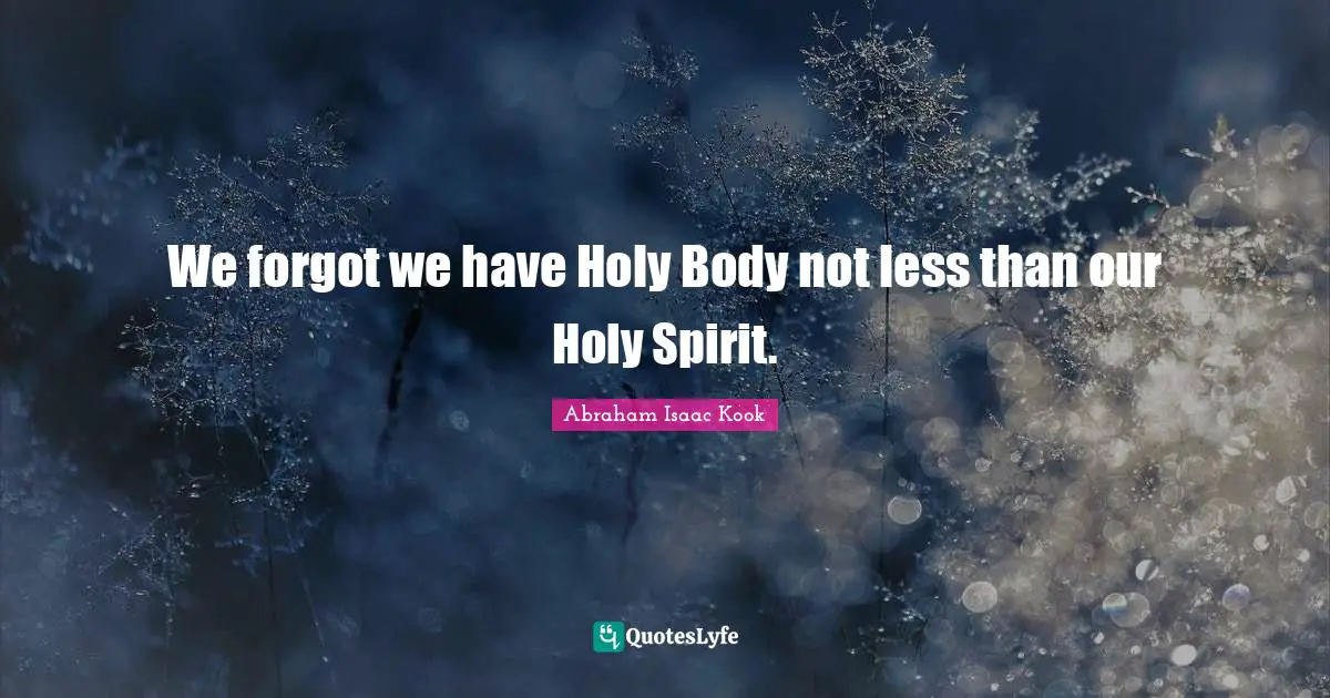 We forgot we have Holy Body not less than our Holy Spirit.