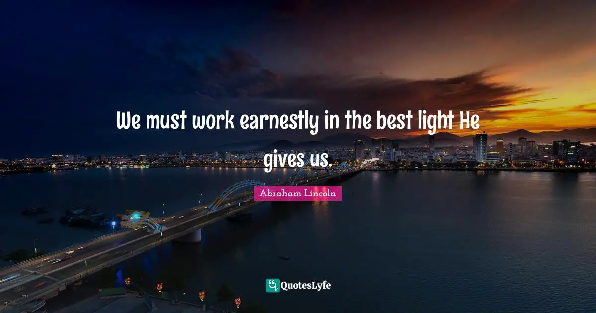 We must work earnestly in the best light He gives us.
