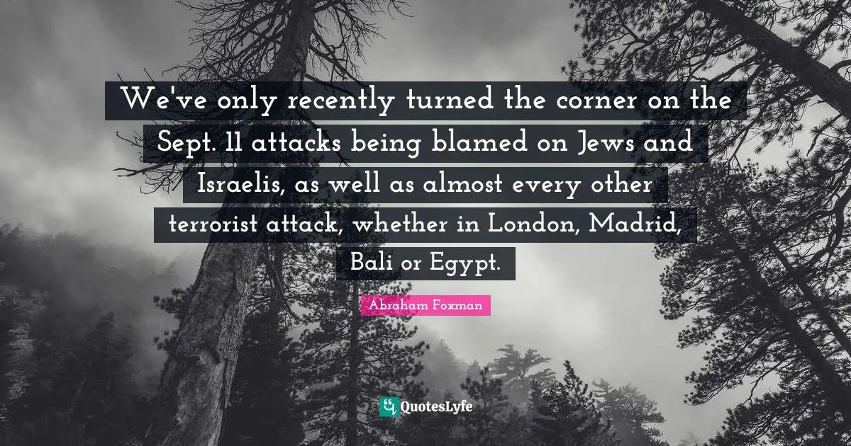 We've only recently turned the corner on the Sept. 11 attacks being blamed on Jews and Israelis, as well as almost every other terrorist attack, whether in London, Madrid, Bali or Egypt.