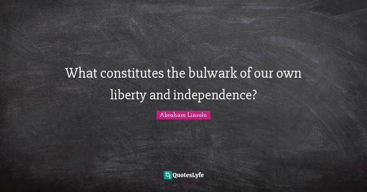 What constitutes the bulwark of our own liberty and independence?