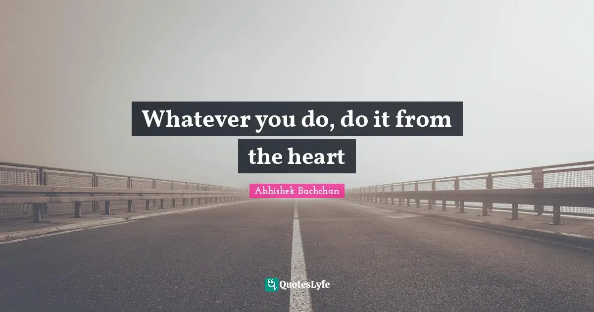 Whatever you do, do it from the heart