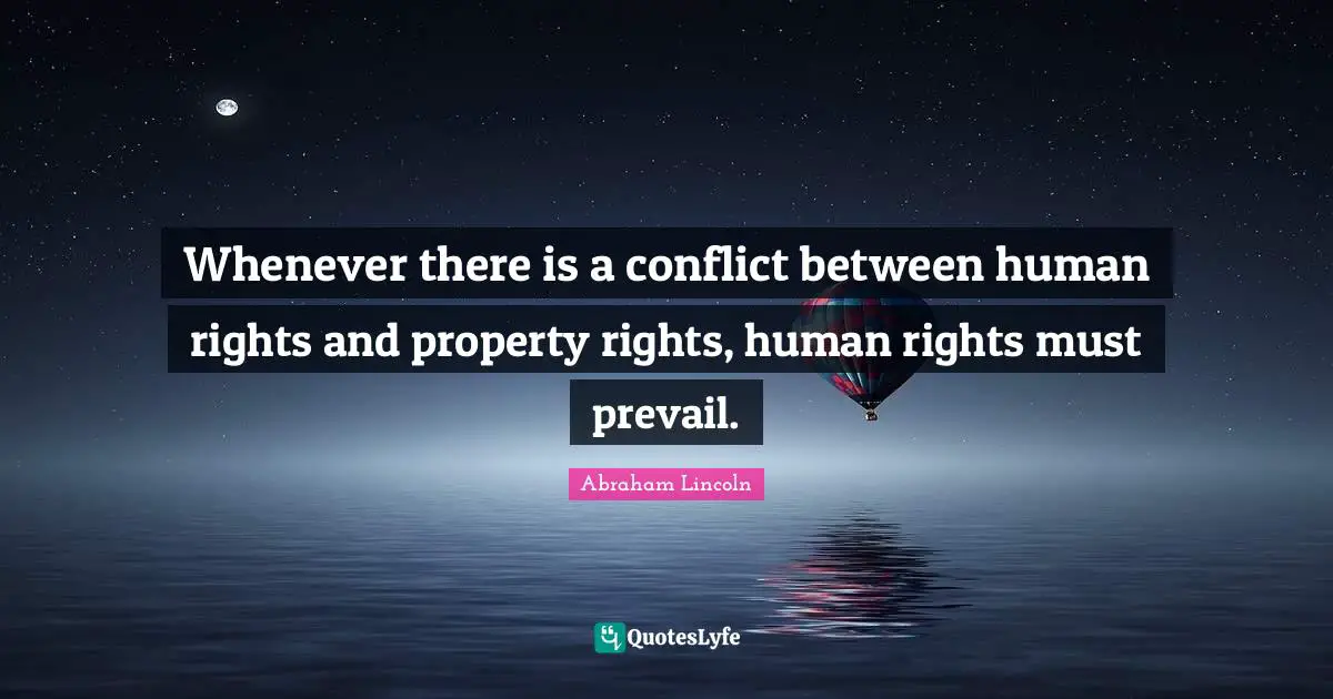 Whenever there is a conflict between human rights and property rights, human rights must prevail.
