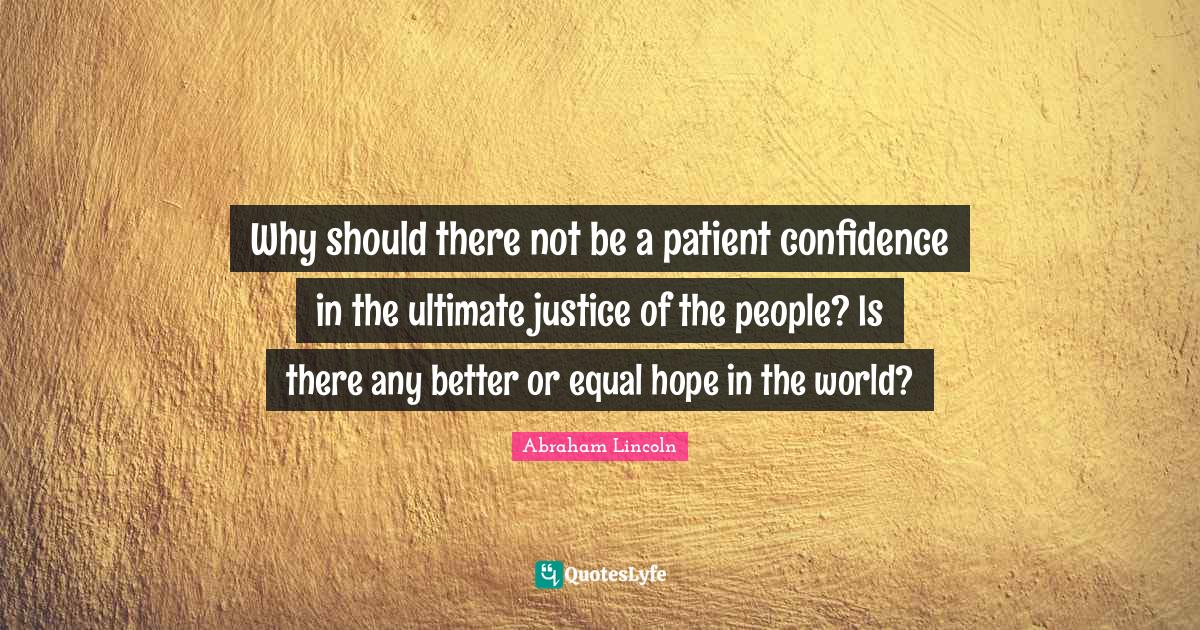 Why should there not be a patient confidence in the ultimate justice o