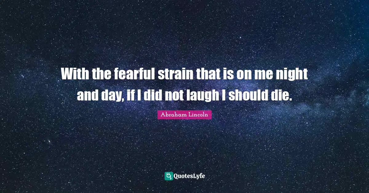 Strain Quotes: "With the fearful strain that is on me night and day, if I did not laugh I should die."