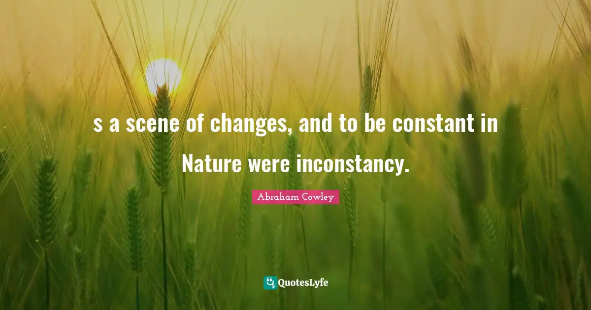 s a scene of changes, and to be constant in Nature were inconstancy.