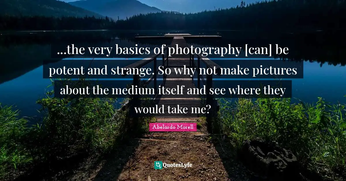 ...the very basics of photography [can] be potent and strange. So why not make pictures about the medium itself and see where they would take me?