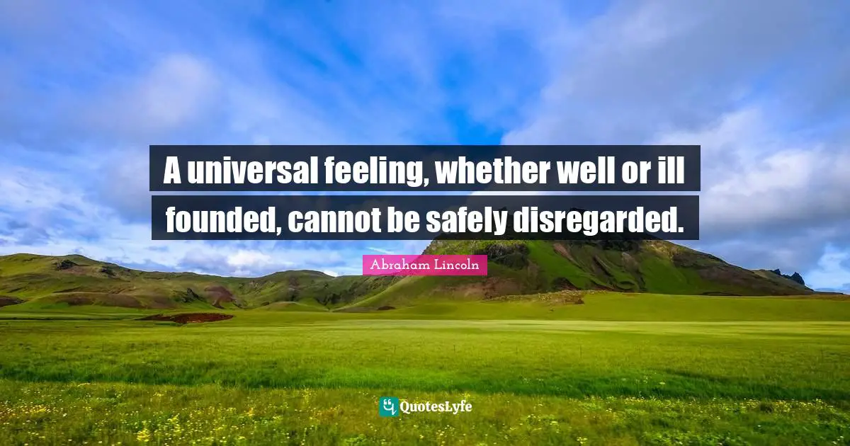 A universal feeling, whether well or ill founded, cannot be safely disregarded.