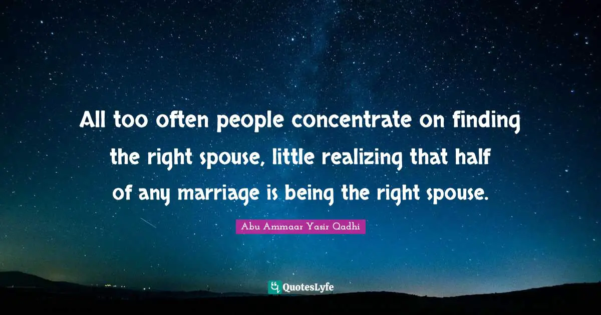 Couple Quotes: "All too often people concentrate on finding the right spouse, little realizing that half of any marriage is being the right spouse."