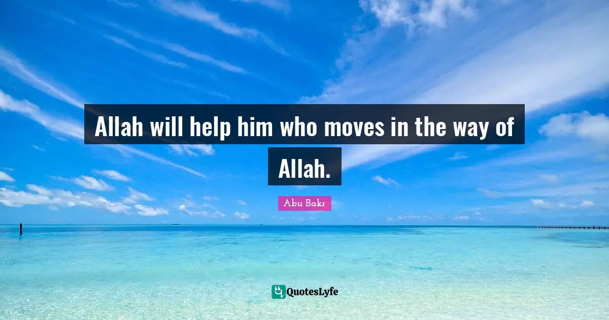 Allah will help him who moves in the way of Allah.