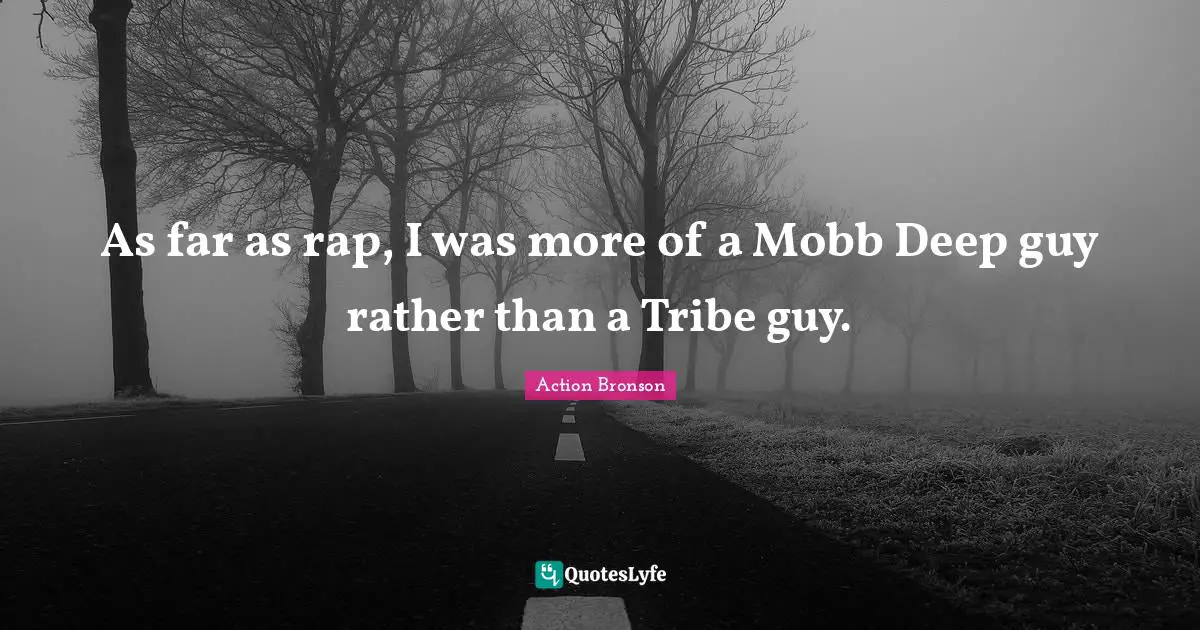 Action Bronson Quotes: "As far as rap, I was more of a Mobb Deep guy rather than a Tribe guy."