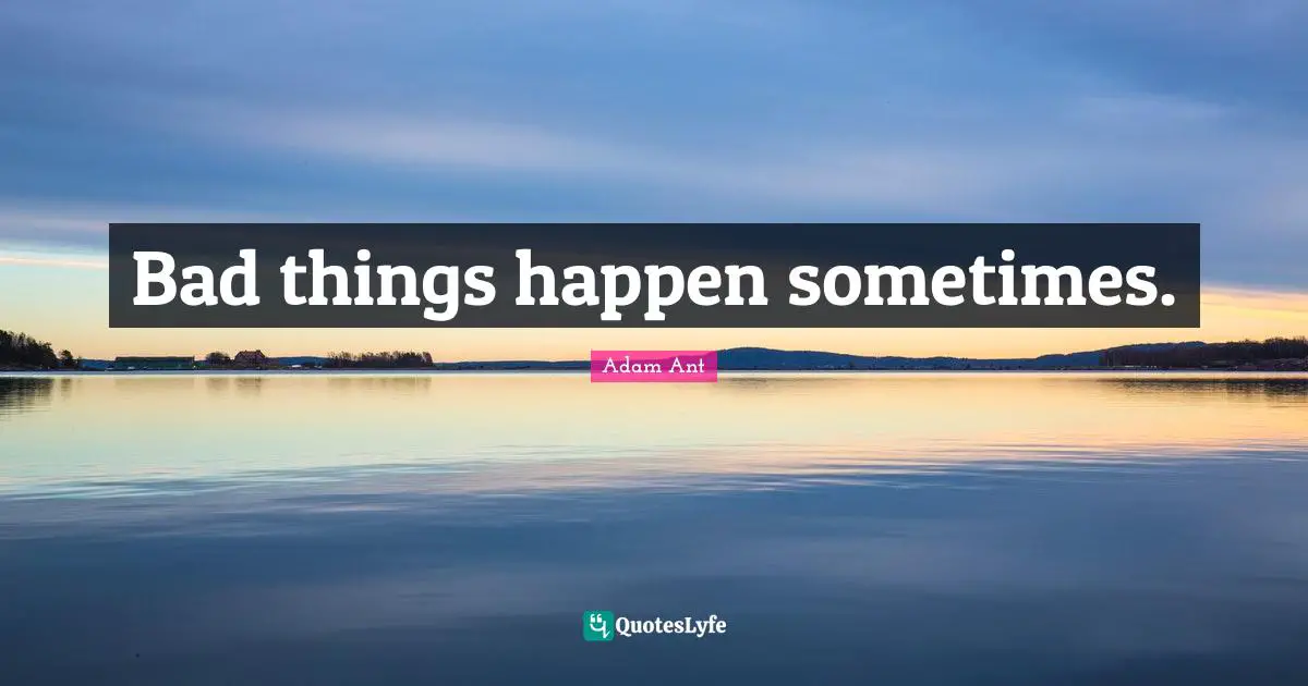 Bad things happen sometimes.