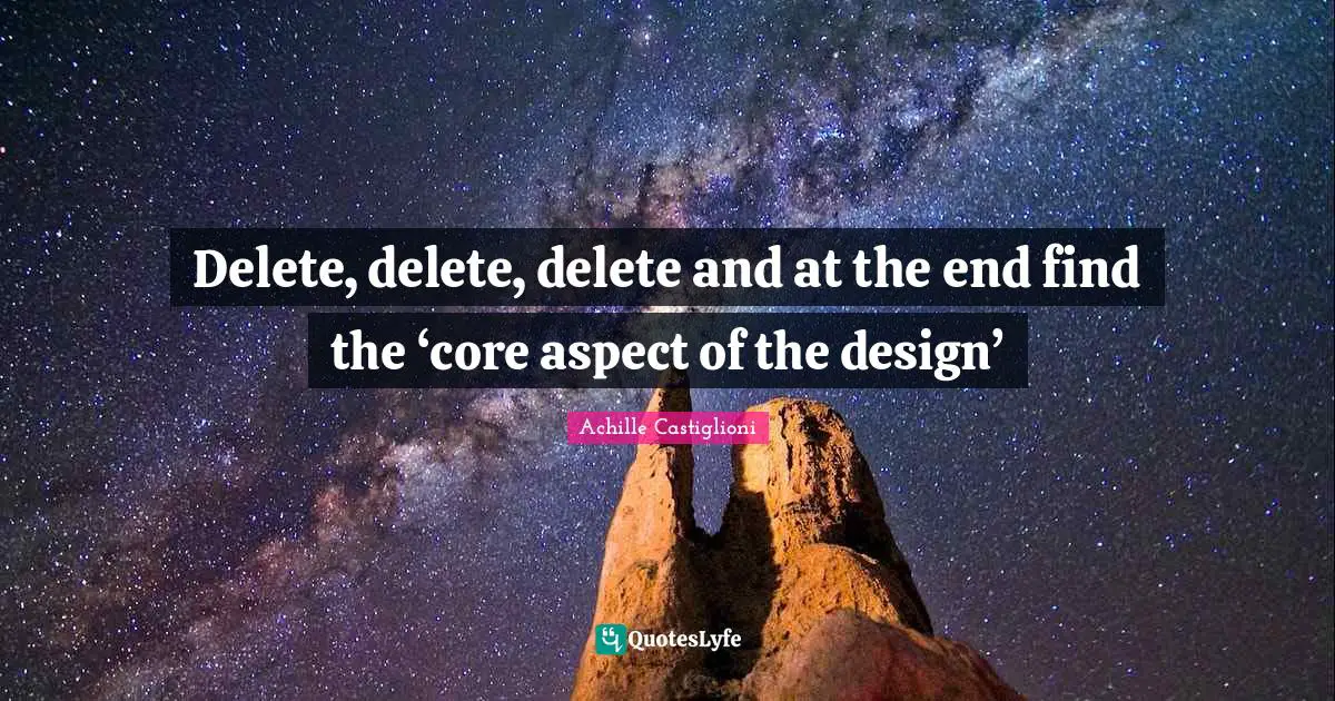 Delete, delete, delete and at the end find the ‘core aspect of the design’