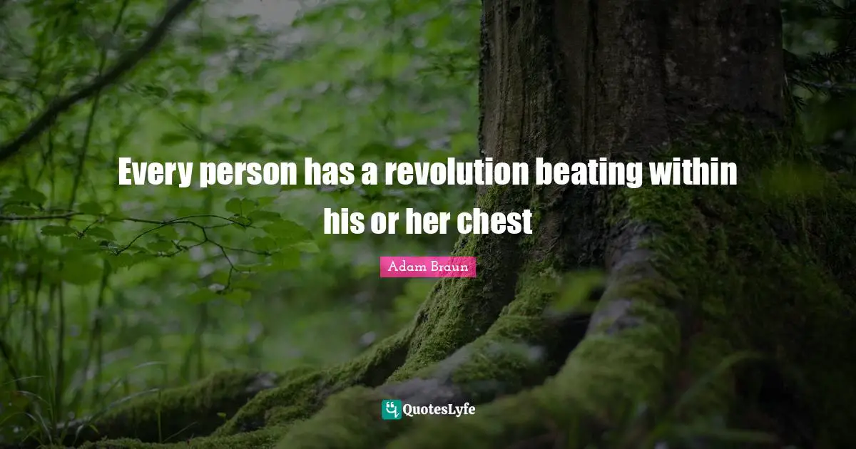 Every person has a revolution beating within his or her chest