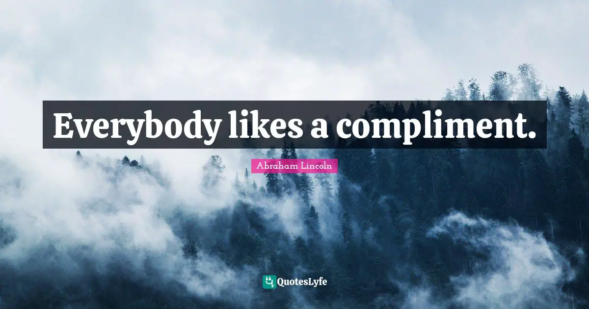 Everybody likes a compliment.