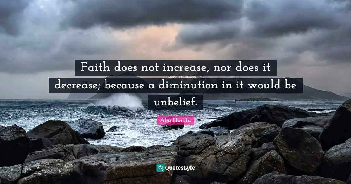 Would Be Quotes: "Faith does not increase, nor does it decrease; because a diminution in it would be unbelief."