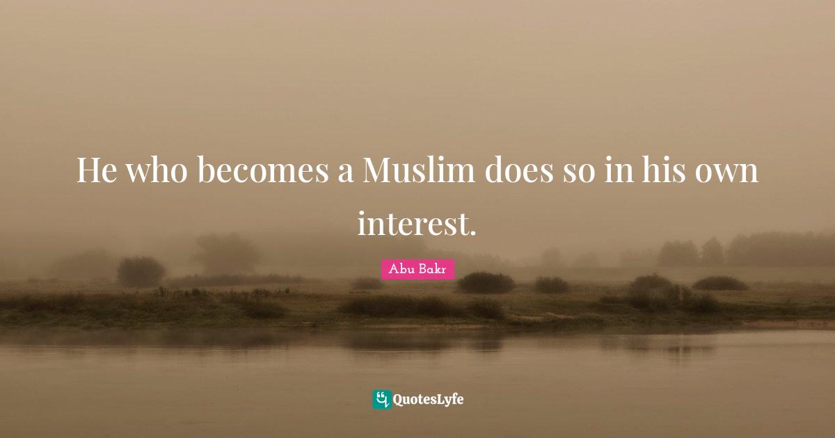 He who becomes a Muslim does so in his own interest.