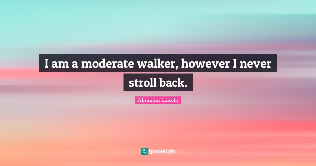 I am a moderate walker, however I never stroll back.