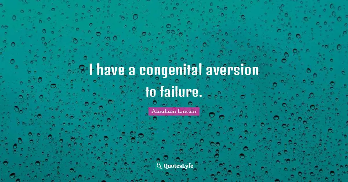 I have a congenital aversion to failure.