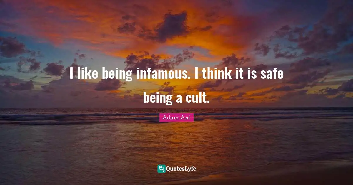 Infamous Quotes: "I like being infamous. I think it is safe being a cult."