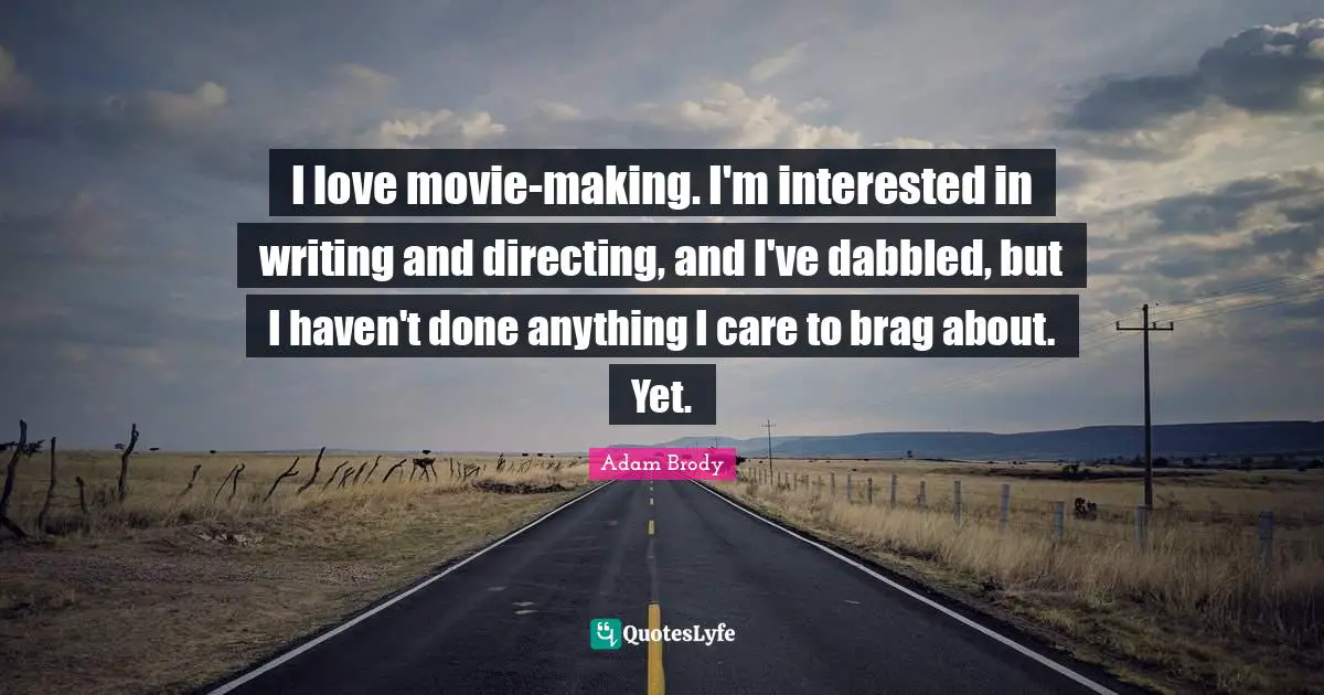 Adam Brody Quotes: "I love movie-making. I'm interested in writing and directing, and I've dabbled, but I haven't done anything I care to brag about. Yet."