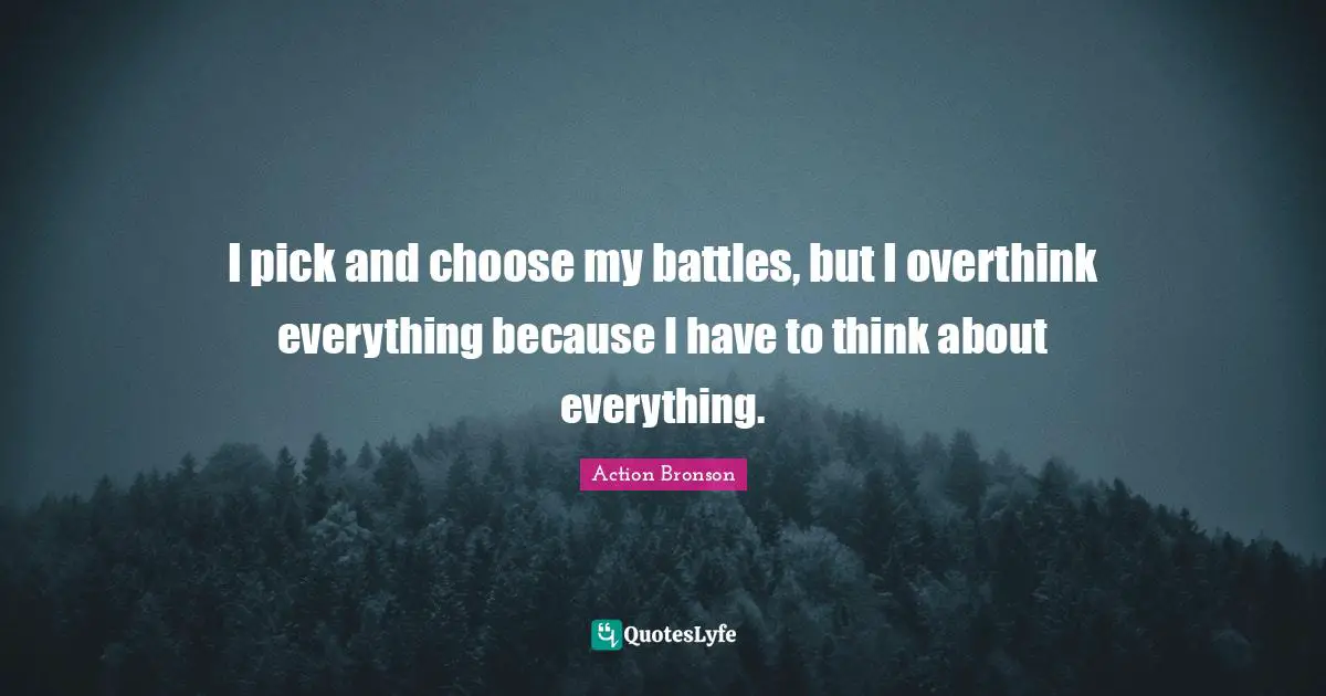 Po Bronson Quotes: "I pick and choose my battles, but I overthink everything because I have to think about everything."