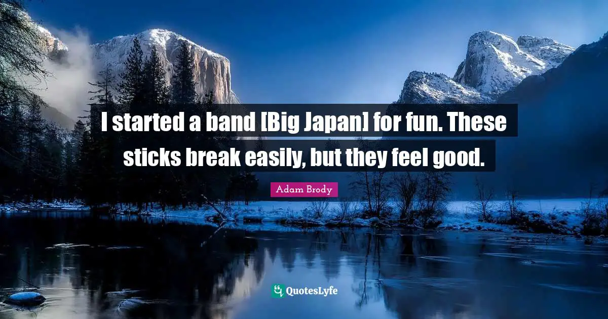 Adam Brody Quotes: "I started a band [Big Japan] for fun. These sticks break easily, but they feel good."