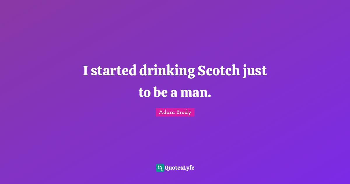 Adam Brody Quotes: "I started drinking Scotch just to be a man."