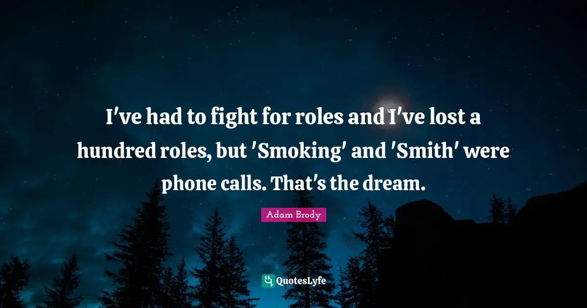 Adam Brody Quotes: "I've had to fight for roles and I've lost a hundred roles, but 'Smoking' and 'Smith' were phone calls. That's the dream."