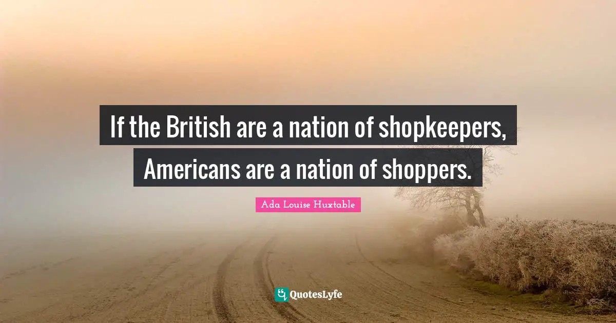 If the British are a nation of shopkeepers, Americans are a nation of shoppers.