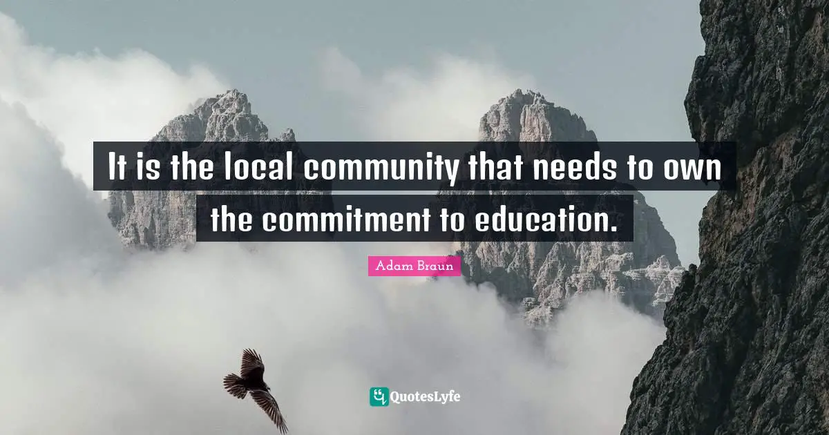 It is the local community that needs to own the commitment to education.